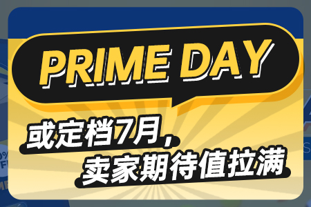 Prime Day或定档7月，卖家期待值拉满