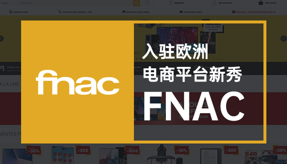 入驻欧洲电商平台新秀FNAC，了解这3点想不爆单都难！